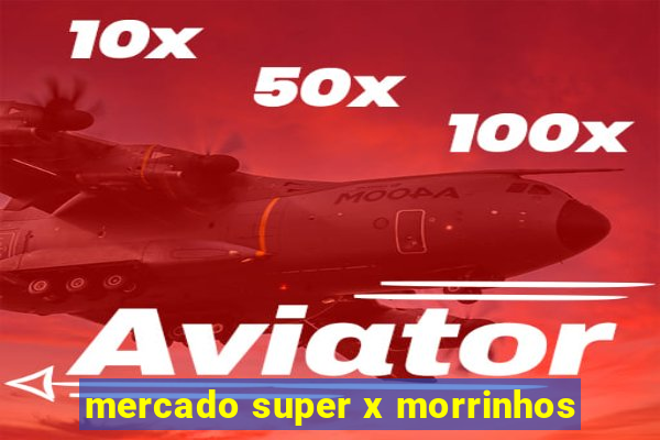 mercado super x morrinhos